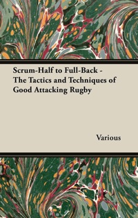 Cover image: Scrum-Half to Full-Back - The Tactics and Techniques of Good Attacking Rugby 9781447437055