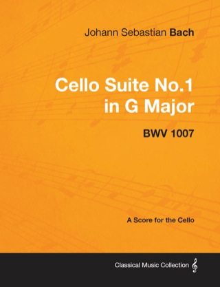 Cover image: Johann Sebastian Bach - Cello Suite No.1 in G Major - BWV 1007 - A Score for the Cello 9781447440185
