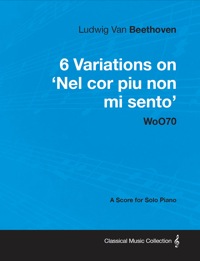 Immagine di copertina: Ludwig Van Beethoven - 6 Variations on 'Nel Cor Piu Non Mi Sento'  - WoO 70 - A Score for Solo Piano 9781447440369