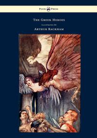 صورة الغلاف: The Greek Heroes - Stories Translated from Niebuhr - Illustrated by Arthur Rackham 9781446500071