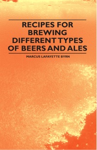 صورة الغلاف: Recipes for Brewing Different Types of Beers and Ales 9781446533949
