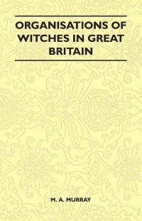 Omslagafbeelding: Organisations of Witches in Great Britain (Folklore History Series) 9781445523576