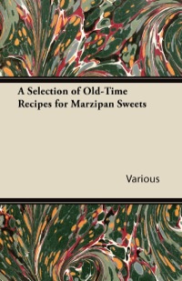 صورة الغلاف: A Selection of Old-Time Recipes for Marzipan Sweets 9781446541449
