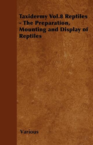 表紙画像: Taxidermy Vol. 8 Reptiles - The Preparation, Mounting and Display of Reptiles 9781446524091