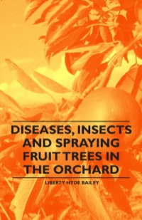 صورة الغلاف: Diseases, Insects and Spraying Fruit Trees in the Orchard 9781446537688