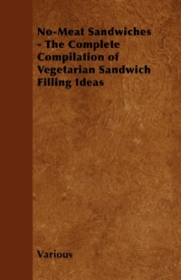 صورة الغلاف: No-Meat Sandwiches - The Complete Compilation of Vegetarian Sandwich Filling Ideas 9781447408222