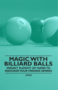 Imagen de portada: Magic with Billiard Balls - Sneaky Sleight of Hand to Snooker Your Friends Senses 9781446524459