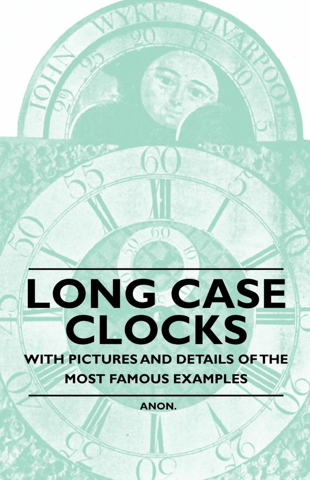 Long Case Clocks – With Pictures and Details of the Most Famous Examples