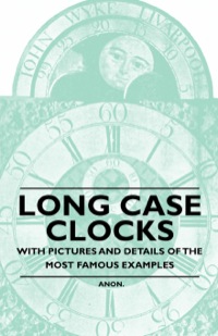 صورة الغلاف: Long Case Clocks - With Pictures and Details of the Most Famous Examples 9781446529416