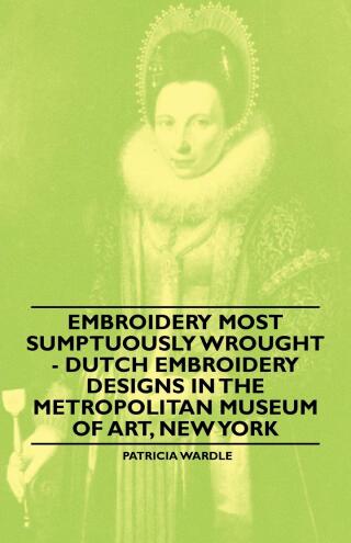 Cover image: Embroidery Most Sumptuously Wrought - Dutch Embroidery Designs In The Metropolitan Museum of Art, New York 9781445528328