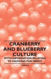 Imagen de portada: Cranberry and Blueberry Culture - With Information Relating to Growing for Profit 9781446531204