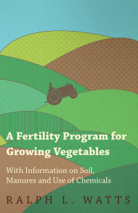 Omslagafbeelding: A Fertility Program for Growing Vegetables - With Information on Soil, Manures and Use of Chemicals 9781446531532