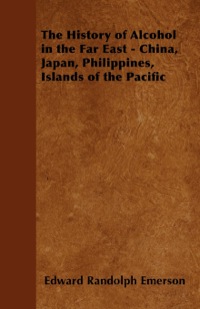 Immagine di copertina: The History of Alcohol in the Far East - China, Japan, Philippines, Islands of the Pacific 9781446534885