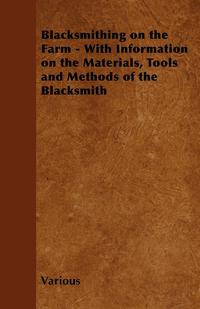 Omslagafbeelding: Blacksmithing on the Farm - With Information on the Materials, Tools and Methods of the Blacksmith 9781446530610