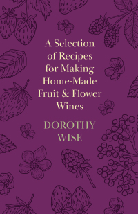 Omslagafbeelding: A Selection of Recipes for Making Home-Made Fruit and Flower Wines 9781446541647