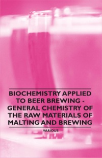 Cover image: Biochemistry Applied to Beer Brewing - General Chemistry of the Raw Materials of Malting and Brewing 9781446541685