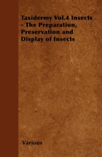 صورة الغلاف: Taxidermy Vol. 4 Insects - The Preparation, Preservation and Display of Insects 9781446524053