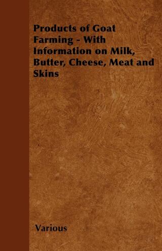 Imagen de portada: Products of Goat Farming - With Information on Milk, Butter, Cheese, Meat and Skins 9781446535479