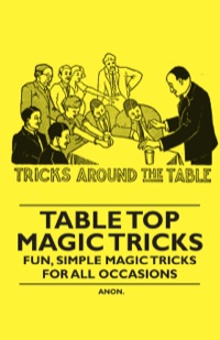 Imagen de portada: Table Top Magic Tricks - Fun, Simple Magic Tricks for all Occasions 9781446524657