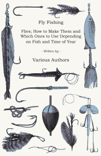 Cover image: Fly Fishing - Flies; How to Make Them and Which Ones to Use Depending on Fish and Time of Year 9781446524305