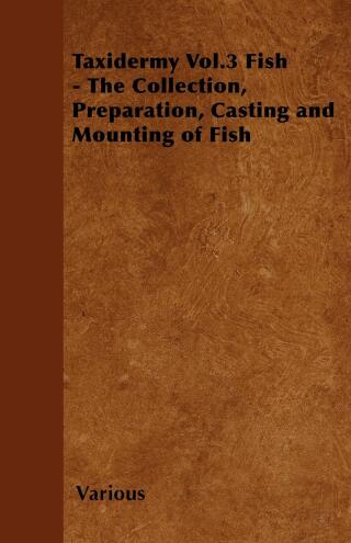 Cover image: Taxidermy Vol. 3 Fish - The Collection, Preparation, Casting and Mounting of Fish 9781446524046