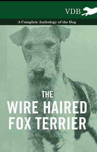 صورة الغلاف: The Wire Haired Fox Terrier - A Complete Anthology of the Dog 9781445528052