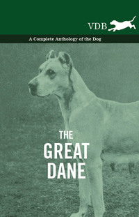 表紙画像: The Great Dane - A Complete Anthology of the Dog 9781445527321