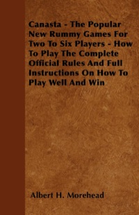Cover image: Canasta - The Popular New Rummy Games for Two to Six Players - How to Play, the Complete Official Rules and Full Instructions on How to Play Well and Win 9781446518250
