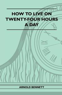Immagine di copertina: How To Live On Twenty-Four Hours A Day 9781446521205