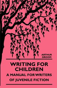 Omslagafbeelding: Writing for Children - A Manual for Writers of Juvenile Fiction 9781444656145