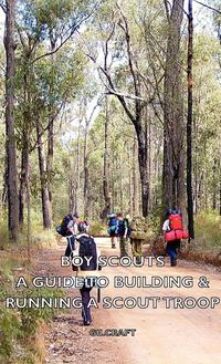 Omslagafbeelding: Boy Scouts - A Guide to Building & Running a Scout Troop 9781443736244