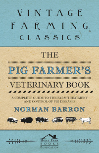 Cover image: The Pig Farmer's Veterinary Book - A Complete Guide to the Farm Treatment and Control of Pig Diseases 9781446540244