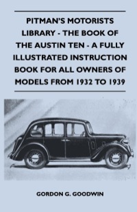 表紙画像: Pitman's Motorists Library - The Book of the Austin Ten - A Fully Illustrated Instruction Book for All Owners of Models from 1932 to 1939 9781446518618