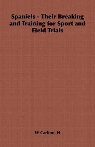 Immagine di copertina: Spaniels - Their Breaking and Training for Sport and Field Trials 9781406799842