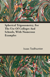 Cover image: Spherical Trigonometry, For The Use Of Colleges And Schools, With Numerous Examples 9781446038611