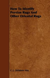 صورة الغلاف: How to Identify Persian Rugs and Other Oriental Rugs 9781444699029