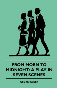 صورة الغلاف: From Morn to Midnight: A Play in Seven Scenes (1922) 9781445507651