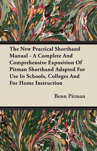 Cover image: The New Practical Shorthand Manual - A Complete And Comprehensive Exposition Of Pitman Shorthand Adapted For Use In Schools, Colleges And For Home Instruction 9781446068731