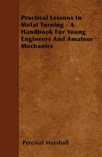 表紙画像: Practical Lessons In Metal Turning - A Handbook For Young Engineers And Amateur Mechanics 9781445506425