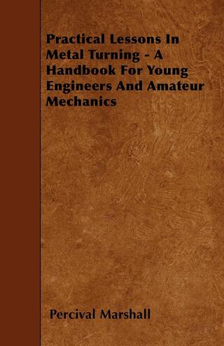 Cover image: Practical Lessons In Metal Turning - A Handbook For Young Engineers And Amateur Mechanics 9781445506425