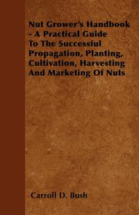 Omslagafbeelding: Nut Grower's Handbook - A Practical Guide To The Successful Propagation, Planting, Cultivation, Harvesting And Marketing Of Nuts 9781446517987