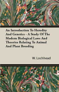 صورة الغلاف: An Introduction To Heredity And Genetics - A Study Of The Modern Biological Laws And Theories Relating To Animal And Plant Breeding 9781444602128