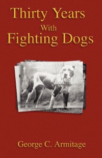 表紙画像: Thirty Years with Fighting Dogs (Vintage Dog Books Breed Classic - American Pit Bull Terrier) 9781905124046