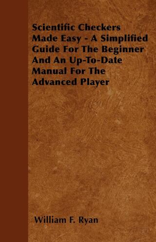 Cover image: Scientific Checkers Made Easy - A Simplified Guide For The Beginner And An Up-To-Date Manual For The Advanced Player 9781446520451