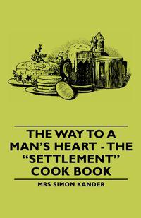 صورة الغلاف: The Way to a Man's Heart - The Settlement Cook Book 9781406793949