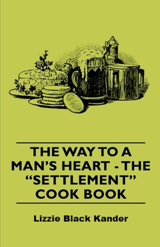 Imagen de portada: The Way to a Man's Heart - The Settlement Cook Book 9781406793949