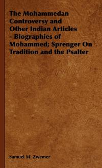 Immagine di copertina: The Mohammedan Controversy and Other Indian Articles - Biographies of Mohammed; Sprenger On Tradition and the Psalter 9781443739405