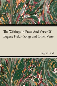 Immagine di copertina: The Writings In Prose And Verse Of Eugene Field 9781444650464