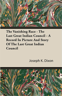 Omslagafbeelding: The Vanishing Race - The Last Great Indian Council - A Record In Picture And Story Of The Last Great Indian Council 9781444654370
