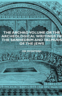 Cover image: The Archko Volume or the Archeological Writings of the Sanhedrim and Talmuds of the Jews 9781443727884